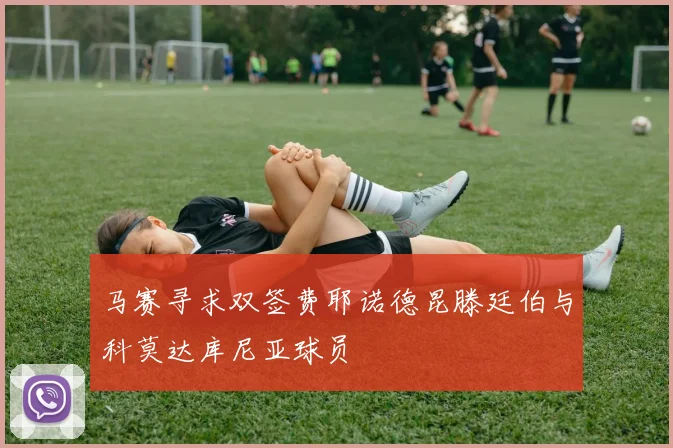 马赛寻求双签费耶诺德昆滕廷伯与科莫达库尼亚球员