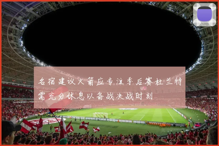 名宿建议火箭应专注季后赛杜兰特需充分休息以备战决战时刻