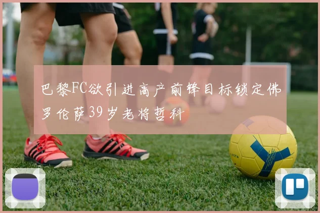 巴黎FC欲引进高产前锋目标锁定佛罗伦萨39岁老将哲科